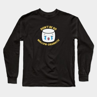 Don't Be So Mallow-Dramatic - Cute Marshmallow Pun Long Sleeve T-Shirt